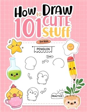 How To Draw 101 Cute Stuff For Kids: Simple Step-by-Step Guide Book For Drawing Animals, Gifts, Mushroom, Spaceship and Many More Things