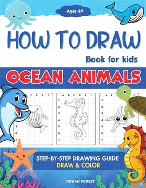How To Draw Ocean Animals Book For Kids: Step By Step Guide For Drawing & Coloring Cute Under The Sea Creatures Sharks, Seahorse, Starfish, Dolphins &