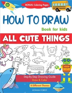 How To Draw Book For Kids: Easy Step by Step Guide To Drawing All Things Cute Animals, Vehicles, Sea Creatures, Space, Robots, Monsters, Birds &