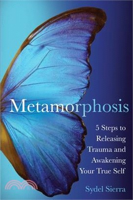 Metamorphosis: 5 Steps to Releasing Trauma and Awakening Your True Self