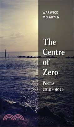 The Centre of Zero: Poems 2019-2024
