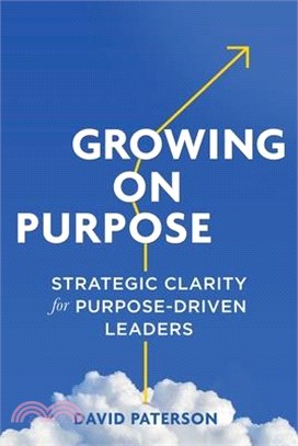 Growing on Purpose: Strategic Clarity for Purpose-Driven Leaders