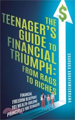 The Teenager's Guide to Financial Triumph: From Rags to Riches