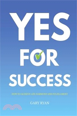 Yes For Success: How to Achieve Life Harmony and Fulfillment