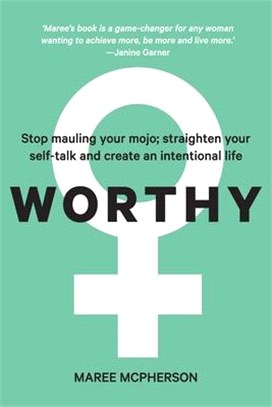 Worthy: Stop mauling your mojo; straighten your self-talk and create an intentional life