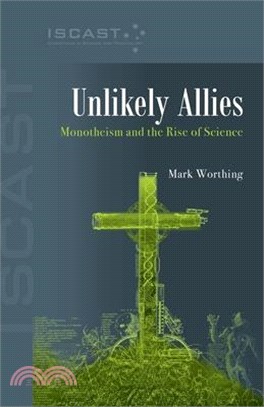 Unlikely Allies: Monotheism and the Rise of Science