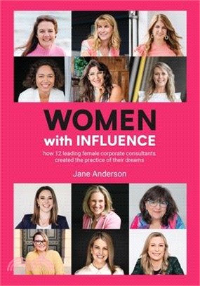 Women With Influence: How 12 leading female corporate consultants created the practice of their dreams