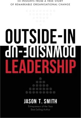 Outside-In Downside-Up Leadership: 50 insights from a true story of remarkable organisational change