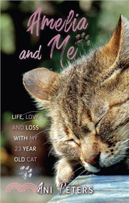 Amelia and Me：Life, Love and Loss with My 23 Year Old Cat