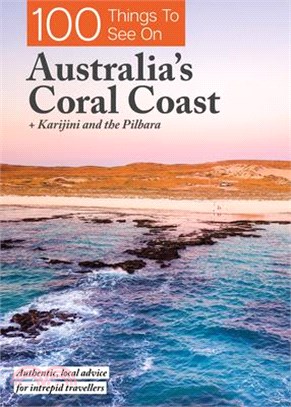 100 Things to See on Australia's Coral Coast: + Karijini and the Pilbara