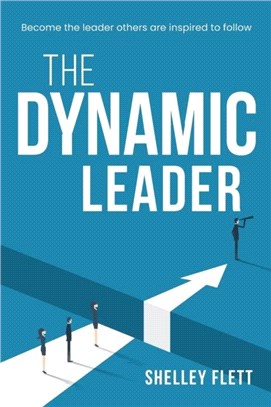 The Dynamic Leader：Become the Leader Others are Inspired to Follow
