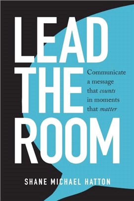 Lead the Room：Communicate a Message That Counts in Moments That Matter