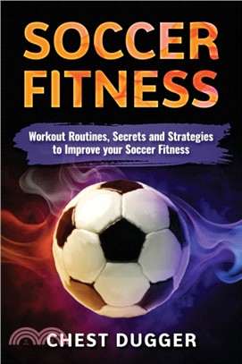 Soccer Fitness：Workout Routines, Secrets and Strategies to Improve Your Soccer Fitness