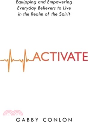 Activate: Equipping and Empowering Everyday Believers to Live in the Realm of the Spirit