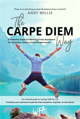 The Carpe Diem Way: 5 Powerful Steps to Working From Anywhere for Business Owners & Entrepreneurs