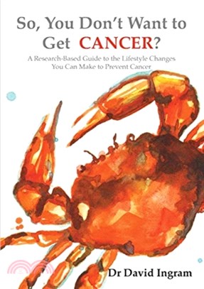 So, You Don't Want to Get CANCER?：A Research-Based Guide to the Lifestyle Changes You Can Make to Prevent Cancer