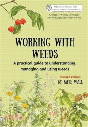 Working With Weeds: A practical guide to understanding, managing and using weeds