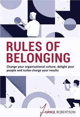 Rules of Belonging：Change your organisational culture, delight your people and turbo charge your results