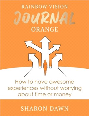 Rainbow Vision Journal ORANGE：How to have awesome experiences without worrying about time or money.
