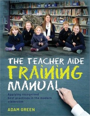 The Teacher Aide Training Manual: Applying recognised best practices in the modern classroom