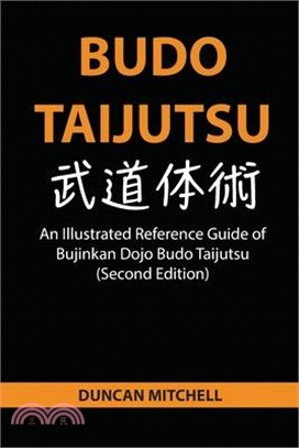 Budo Taijutsu: An Illustrated Reference Guide of Bujinkan Dojo Budo Taijutsu (Second Edition)