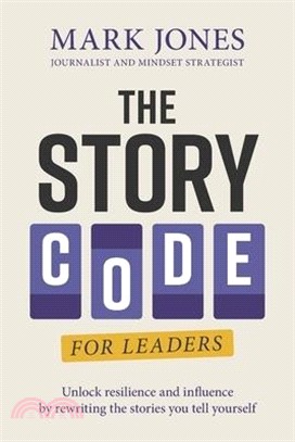The Story Code for Leaders: Unlock Resilience and Influence by Rewriting the Stories You Tell Yourself