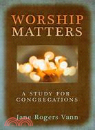 Worship Matters: A Study for Congregations