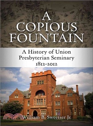 A Copious Fountain ─ A History of Union Presbyterian Seminary, 1812-2012