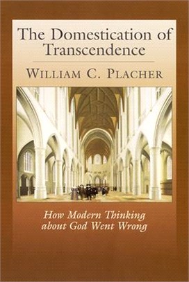 The Domestication of Transcendence ― How Modern Thinking About God Went Wrong