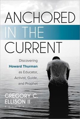 Anchored in the Current ― Discovering Howard Thurman As Educator, Activist, Guide, and Prophet