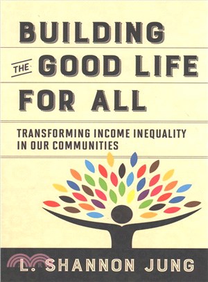 Building the Good Life for All ─ Transforming Income Inequality in Our Communities