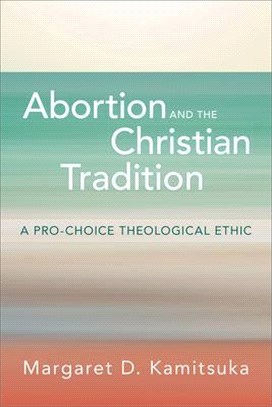 Abortion and the Christian Tradition ― A Pro-choice Theological Ethic