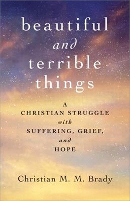 Beautiful and Terrible Things ― A Christian Struggle With Suffering, Grief, and Hope