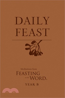 Daily Feast: Meditations from Feasting on the Word, Year B