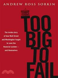 Too Big to Fail ─ The Inside Story of How Wall Street and Washington Fought to Save the Financial System from Crisis---and Themselves