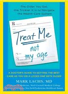 Treat Me, Not My Age: A Doctor's Guide to Getting the Best Care As You or a Loved One Gets Older