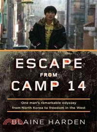 Escape from Camp 14 ─ One Man's Remarkable Odyssey from North Korea to Freedom in the West