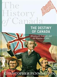 The Destiny of Canada—Macdonald, Laurier, and the Election of 1891