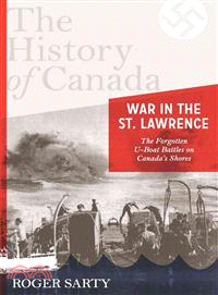 War in the St. Lawrence—The Forgotten U-Boat Battles on Canada's Shores