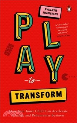 Play to Transform: How Your Inner Child Can Accelerate Change and Rehumanize Business