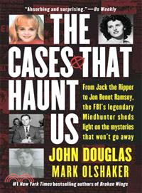 The Cases That Haunt Us ─ From Jack the Ripper to JonBenet Ramsey, the FBI's Legendary Mindhunter Sheds Light on the Mysteries That Won't Go Away
