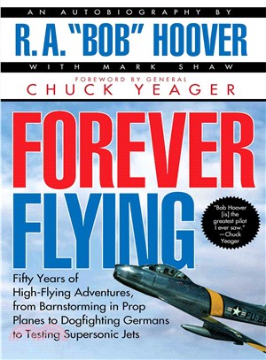 Forever Flying ─ Fifty Years of High-Flying Adventures, from Barnstorming in Prop Planes to Dogfighting Germans to Testing Supersonic Jets : An Autobiography