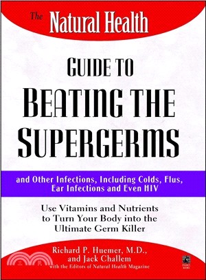 The Natural Health Guide to Beating the Supergerms: And Other Infections, Including Colds, Flu, Ear Infections And Even HIV : Use Vitamins And Nutrients to Turn Your Body into the Ultimate Germ Killer