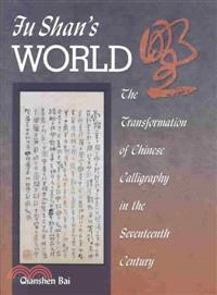 Fu Shan's World ─ The Transformation of Chinese Calligraphy in the Seventeenth Century