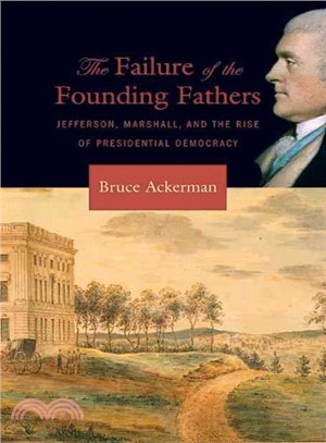 The Failure of the Founding Fathers ― Jefferson, Marshall, and the Rise of Presidential Democracy