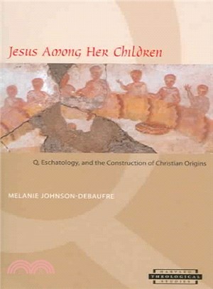 Jesus Among Her Children ─ Q, Eschatology, And the Construction of Christian Origins