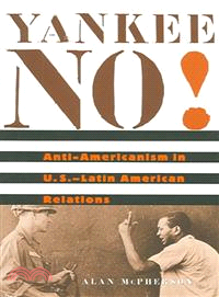 Yankee No! ― Anti-americanism in U.s.-latin American Relations