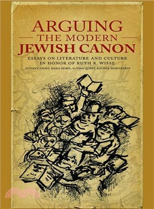 Arguing the Modern Jewish Canon ─ Essays on Literature and Culture in Hnoor of Ruth R. Wisse