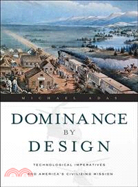 Dominance by Design ─ Technological Imperatives and America's Civilizing Mission
