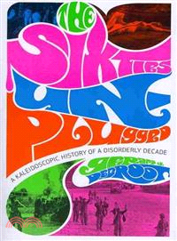 The Sixties Unplugged ─ A Kaleidoscopic History of a Disorderly Decade